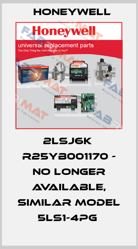 2LSJ6K  R25YB001170 - NO LONGER AVAILABLE, SIMILAR MODEL 5LS1-4PG  Honeywell