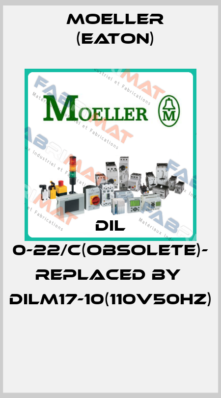 DIL 0-22/C(obsolete)- REPLACED BY  DILM17-10(110V50HZ)  Moeller (Eaton)
