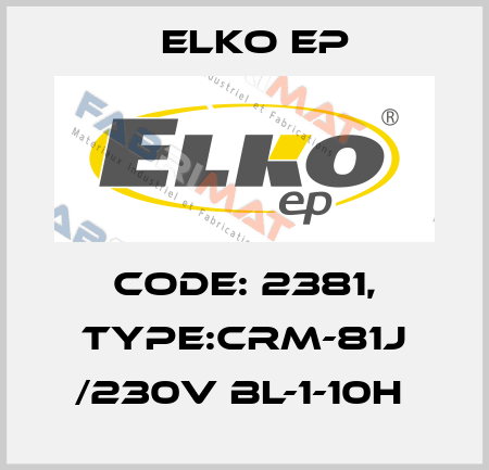 Code: 2381, Type:CRM-81J /230V BL-1-10h  Elko EP