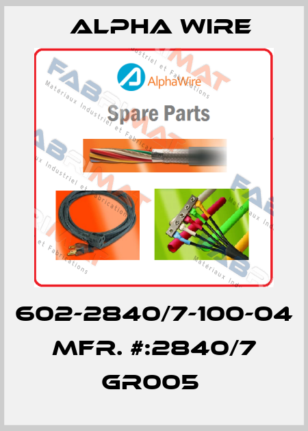 602-2840/7-100-04   MFR. #:2840/7 GR005  Alpha Wire