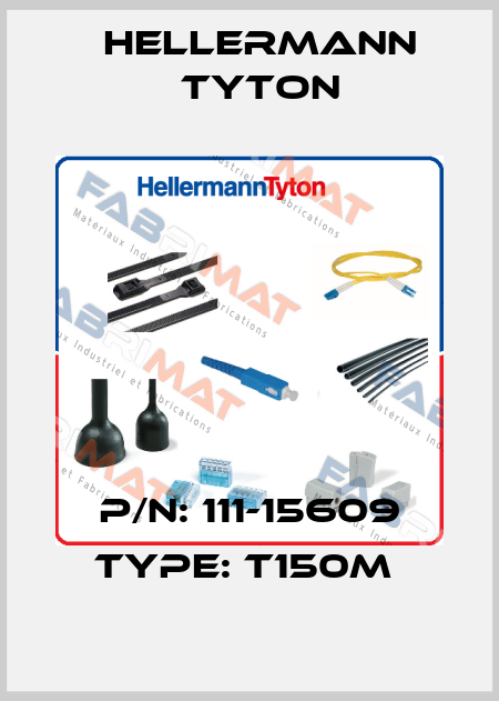 P/N: 111-15609 Type: T150M  Hellermann Tyton