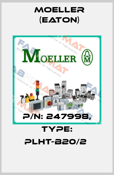 P/N: 247998, Type: PLHT-B20/2  Moeller (Eaton)