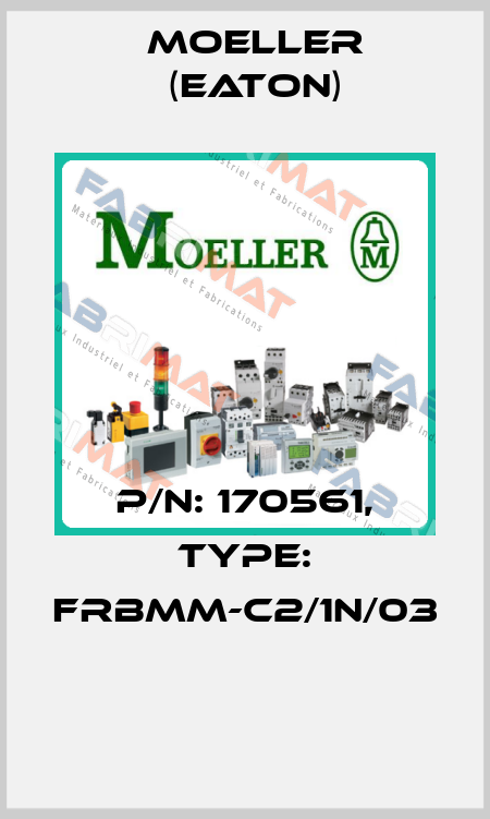 P/N: 170561, Type: FRBMM-C2/1N/03  Moeller (Eaton)