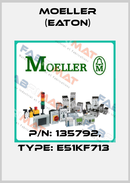 P/N: 135792, Type: E51KF713  Moeller (Eaton)