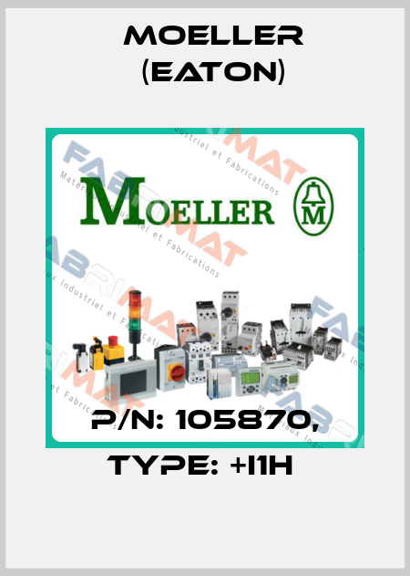 P/N: 105870, Type: +I1H  Moeller (Eaton)