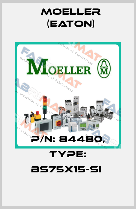 P/N: 84480, Type: BS75X15-SI  Moeller (Eaton)