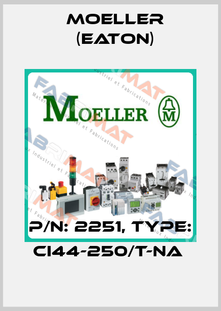 P/N: 2251, Type: CI44-250/T-NA  Moeller (Eaton)
