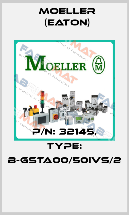 P/N: 32145, Type: B-GSTA00/50IVS/2  Moeller (Eaton)