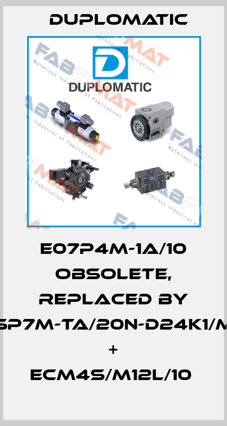 E07P4M-1A/10 obsolete, replaced by DSP7M-TA/20N-D24K1/MB + ECM4S/M12L/10  Duplomatic