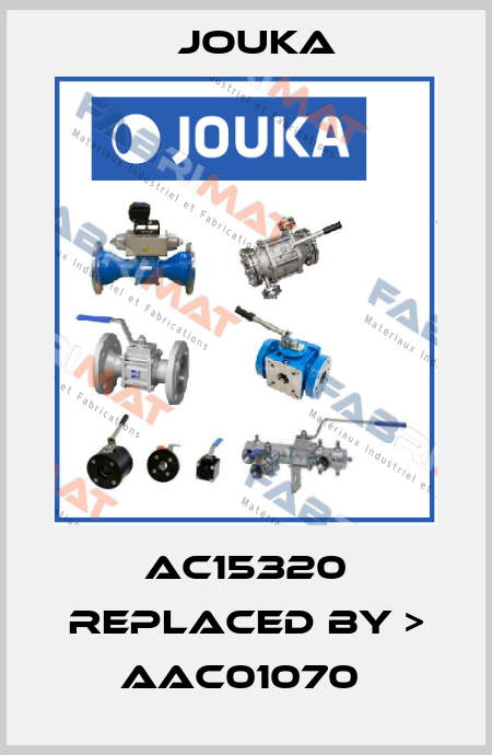 AC15320 REPLACED BY > AAC01070  Jouka