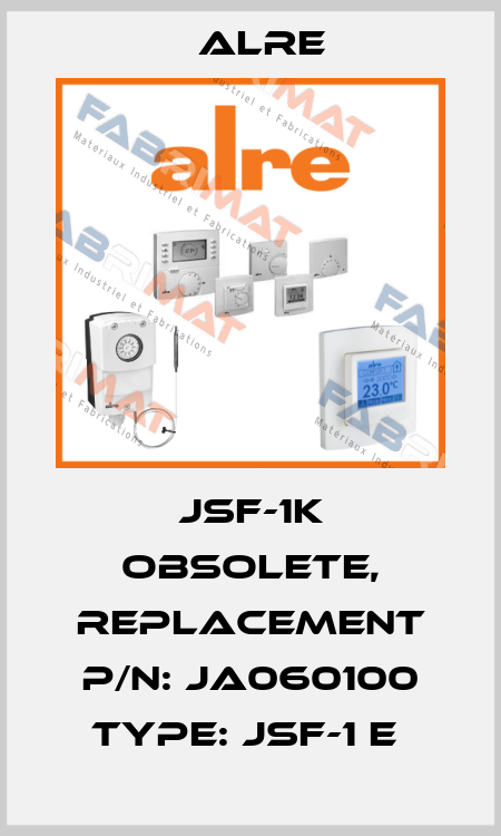 JSF-1K obsolete, replacement P/N: JA060100 Type: JSF-1 E  Alre