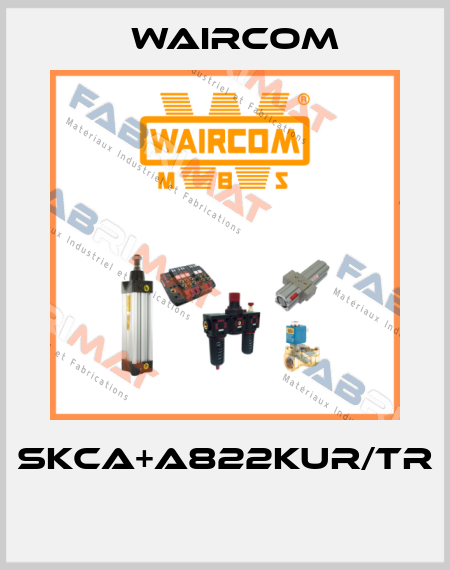 SKCA+A822KUR/TR  Waircom