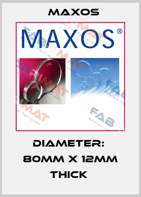 DIAMETER:  80MM X 12MM THICK  Maxos
