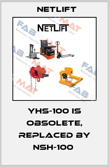 YHS-100 is obsolete, replaced by NSH-100  Netlift