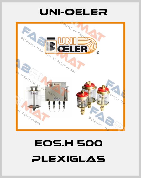 EOS.H 500  PLEXIGLAS  Uni-Oeler
