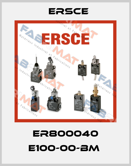 ER800040 E100-00-BM  Ersce