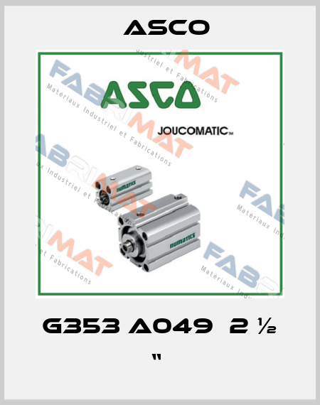 G353 A049  2 ½ “  Asco