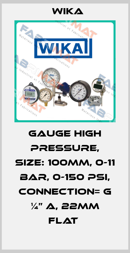 GAUGE HIGH PRESSURE, SIZE: 100MM, 0-11 BAR, 0-150 PSI, CONNECTION= G ¼” A, 22MM FLAT  Wika