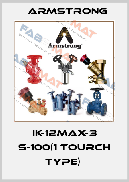 IK-12MAX-3 S-100(1 TOURCH TYPE)  Armstrong