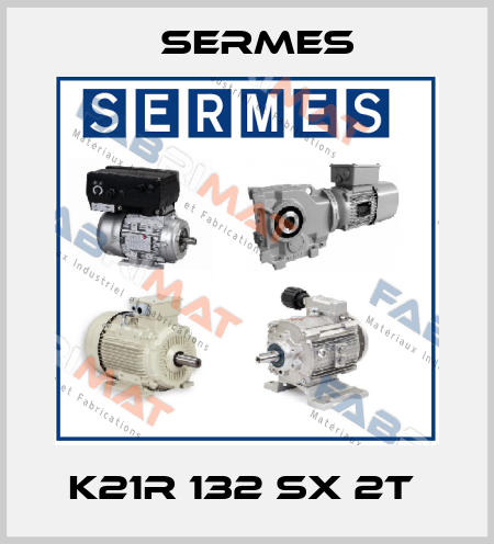 K21R 132 SX 2T  Sermes