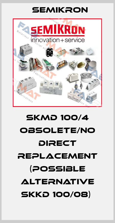SKMD 100/4 obsolete/no direct replacement (possible alternative SKKD 100/08)  Semikron