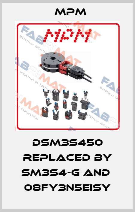 DSM3S450 replaced by SM3S4-G and  08FY3N5EISY Mpm