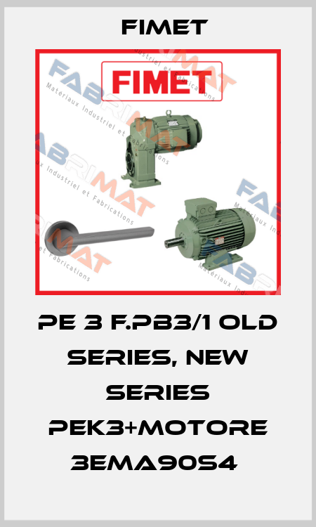 PE 3 F.PB3/1 old series, new series PEK3+motore 3EMA90S4  Fimet