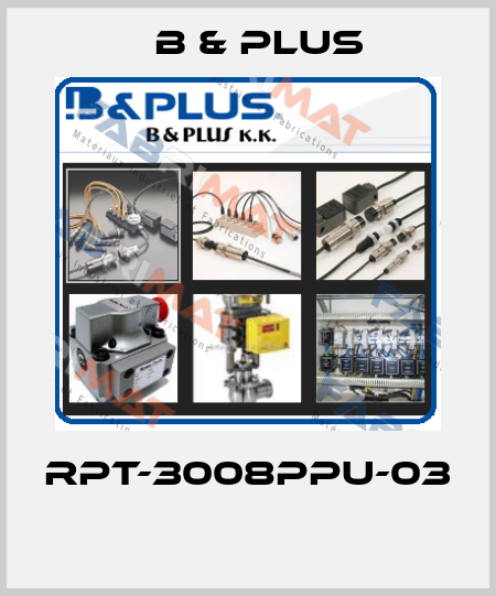 RPT-3008PPU-03  B & PLUS