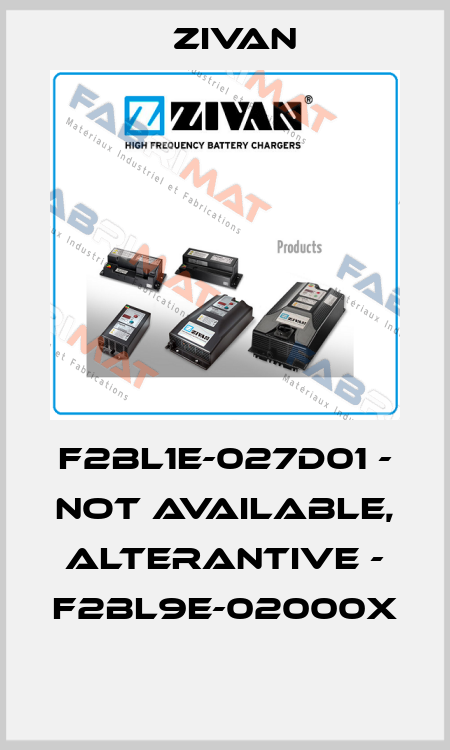 F2BL1E-027D01 - not available, alterantive - F2BL9E-02000X  ZIVAN