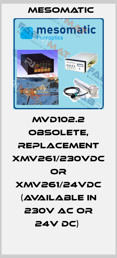 MVD102.2 obsolete, replacement XMV261/230VDC or XMV261/24VDC (available in 230V AC or 24V DC)  Mesomatic