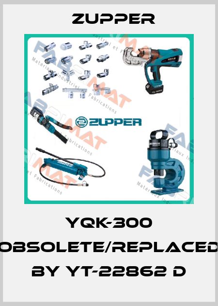 YQK-300 obsolete/replaced by YT-22862 D Zupper