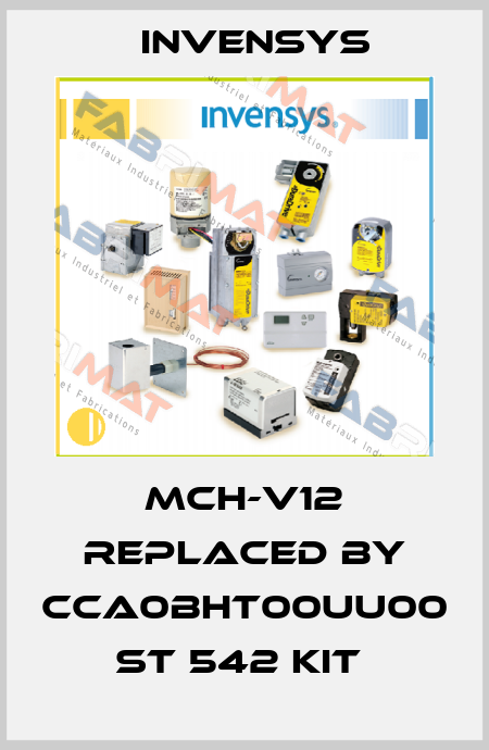 MCH-V12 REPLACED BY CCA0BHT00UU00  ST 542 KIT  Invensys