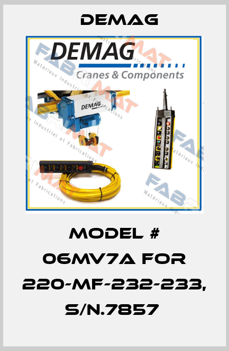 MODEL # 06MV7A FOR 220-MF-232-233, S/N.7857  Demag