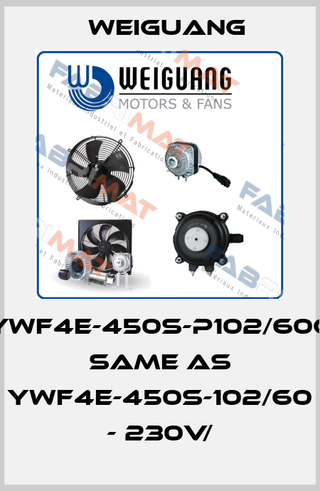 YWF4E-450S-P102/60G same as YWF4E-450S-102/60 - 230V/ Weiguang