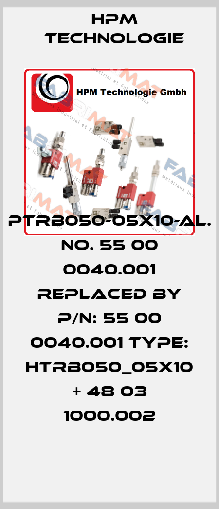 PTRB050-05x10-AL. no. 55 00 0040.001 replaced by P/N: 55 00 0040.001 Type: HTRB050_05x10 + 48 03 1000.002 HPM Technologie