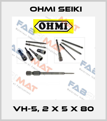 VH-5, 2 x 5 x 80 Ohmi Seiki