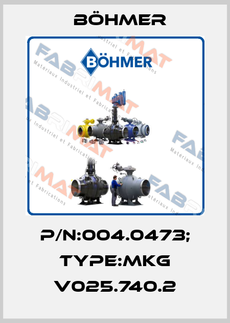 P/N:004.0473; Type:MKG V025.740.2 Böhmer