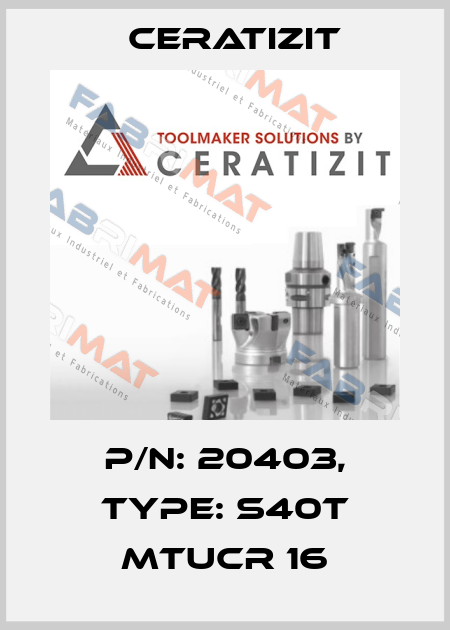 P/N: 20403, Type: S40T MTUCR 16 Ceratizit