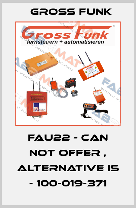FAU22 - can not offer , alternative is - 100-019-371 Gross Funk