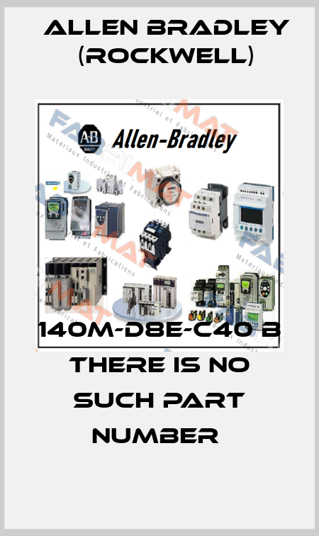 140M-D8E-C40 B THERE IS NO SUCH PART NUMBER  Allen Bradley (Rockwell)