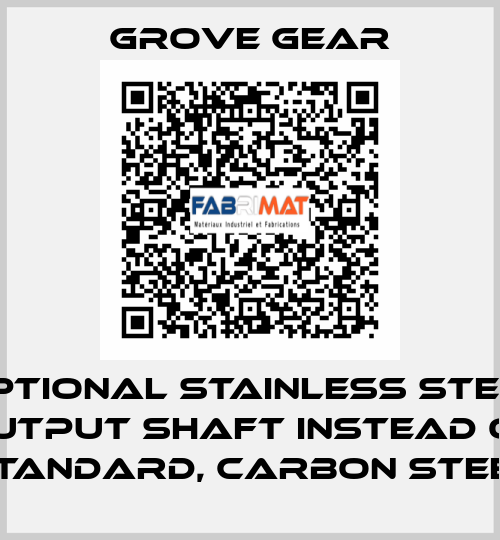 Optional Stainless Steel Output Shaft instead of standard, carbon steel GROVE GEAR