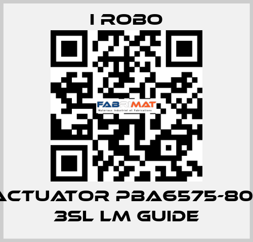 For Actuator PBA6575-800SR + 3SL LM Guide I robo