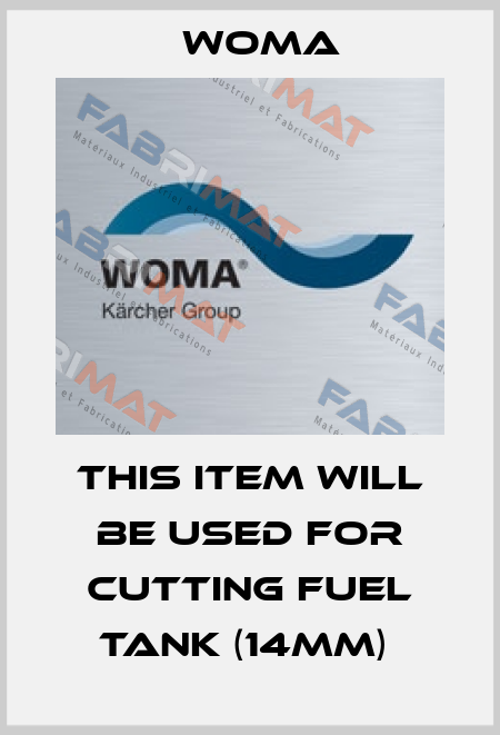 THIS ITEM WILL BE USED FOR CUTTING FUEL TANK (14MM)  Woma
