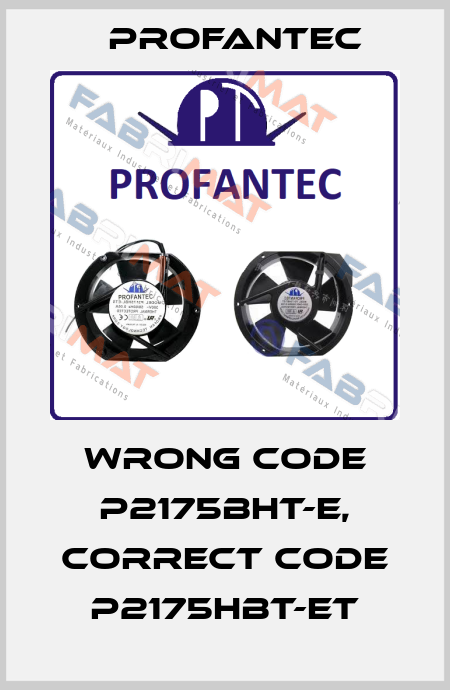 wrong code P2175BHT-E, correct code P2175HBT-ET Profantec