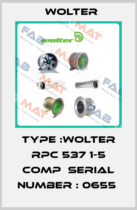 TYPE :WOLTER RPC 537 1-5 COMP  SERIAL NUMBER : 0655  Wolter