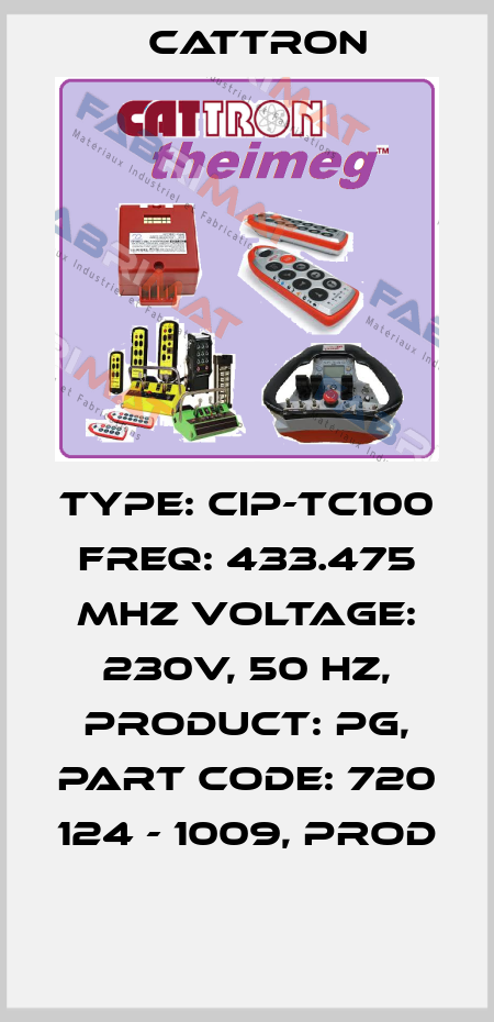 TYPE: CIP-TC100 FREQ: 433.475 MHZ VOLTAGE: 230V, 50 HZ, PRODUCT: PG, PART CODE: 720 124 - 1009, PROD  Cattron