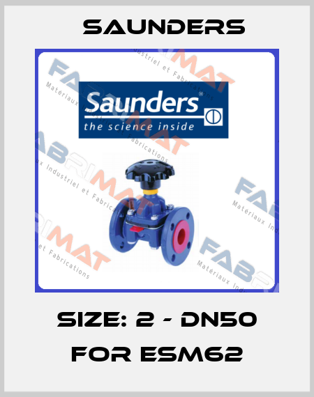 Size: 2 - DN50 for ESM62 Saunders
