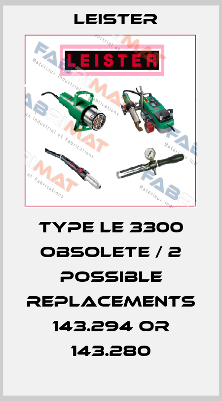 Type LE 3300 obsolete / 2 possible replacements  143.294 or 143.280 Leister