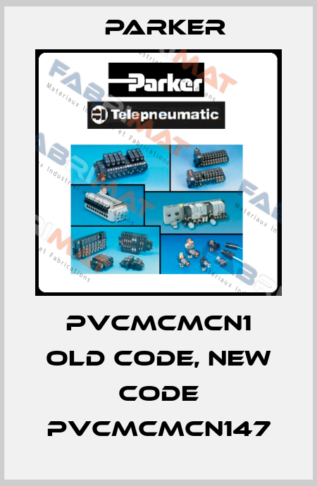 PVCMCMCN1 old code, new code PVCMCMCN147 Parker