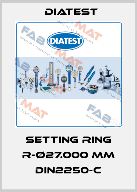 Setting ring R-Ø27.000 MM DIN2250-C Diatest